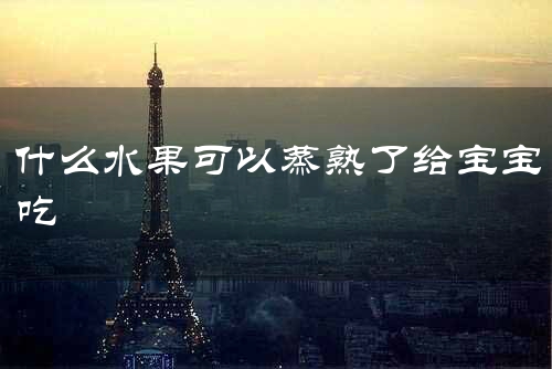 什么水果可以蒸熟了给宝宝吃