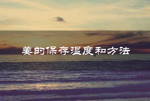 姜的保存温度和方法