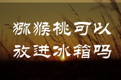 猕猴桃可以放进冰箱吗