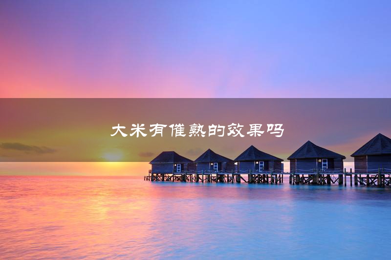 大米有催熟的效果吗