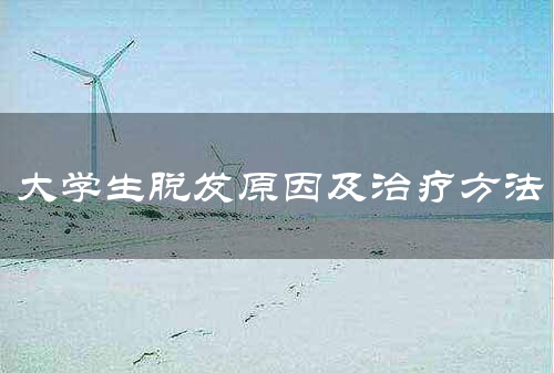 大学生脱发原因及治疗方法