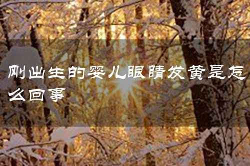 刚出生的婴儿眼睛发黄是怎么回事