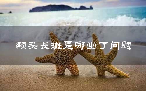 额头长斑是哪出了问题