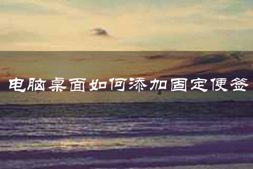 电脑桌面如何添加固定便签