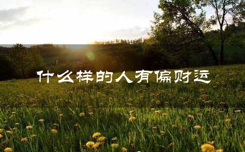 什么样的人有偏财运