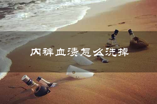 内裤血渍怎么洗掉