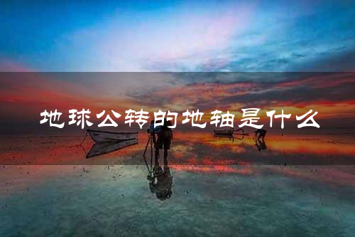 地球公转的地轴是什么