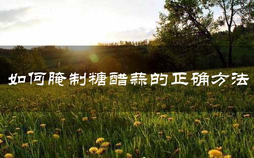 如何腌制糖醋蒜的正确方法