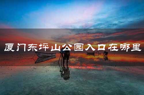 厦门东坪山公园入口在哪里