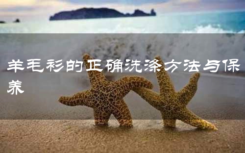 羊毛衫的正确洗涤方法与保养