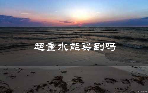 超重水能买到吗