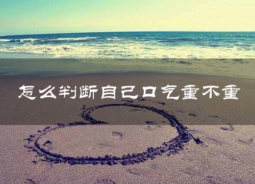 怎么判断自己口气重不重