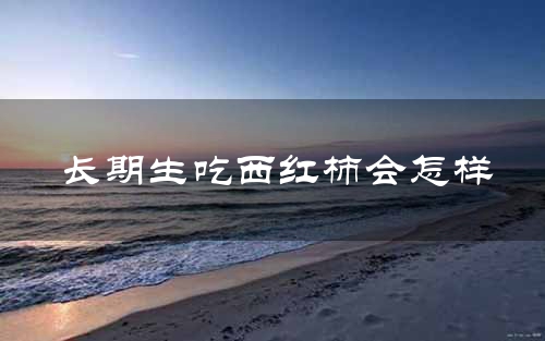 长期生吃西红柿会怎样