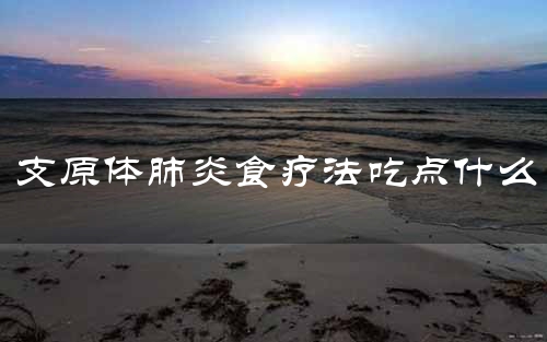 支原体肺炎食疗法吃点什么