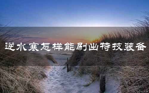 逆水寒怎样能刷出特技装备